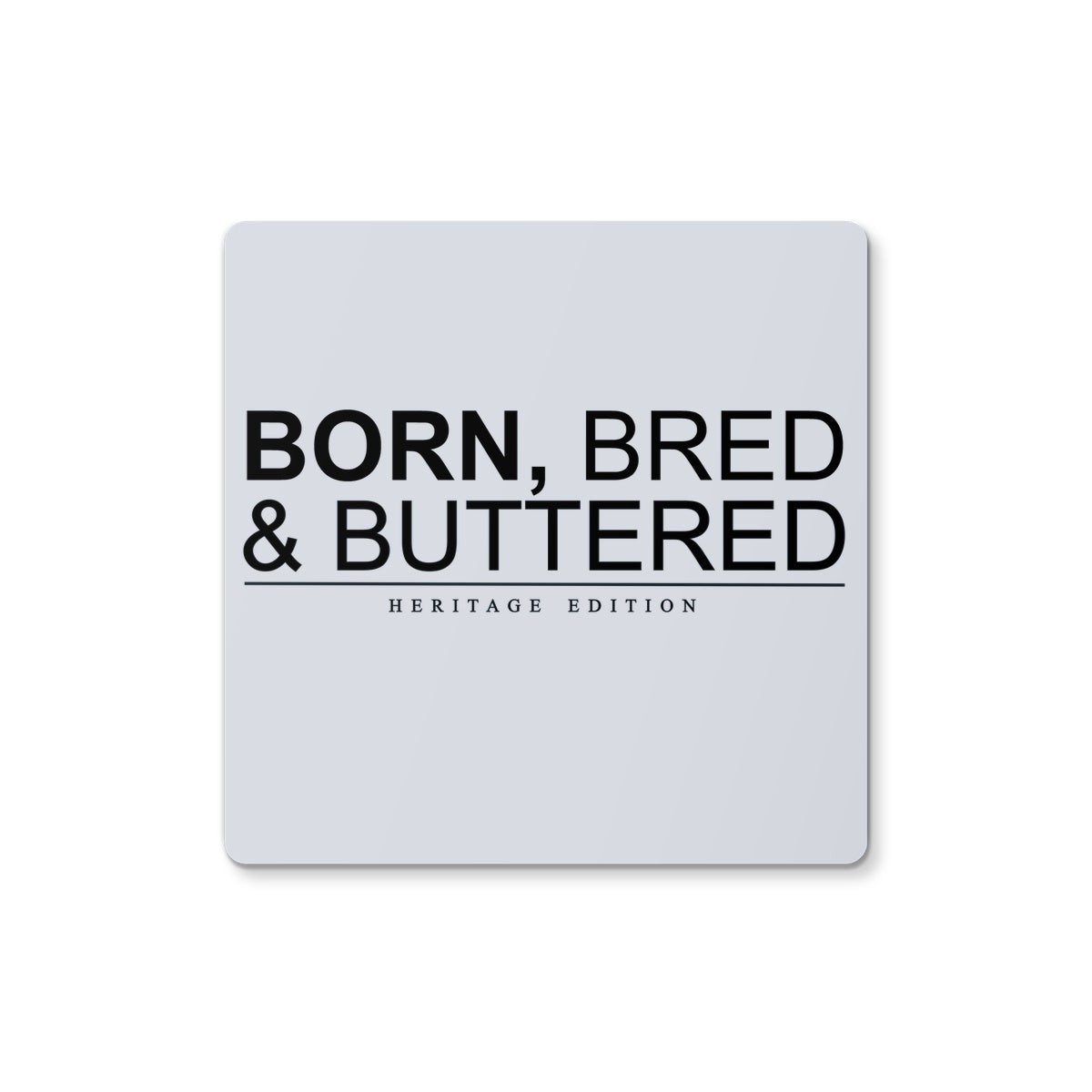 BORN, BRED & BUTTERED Coaster