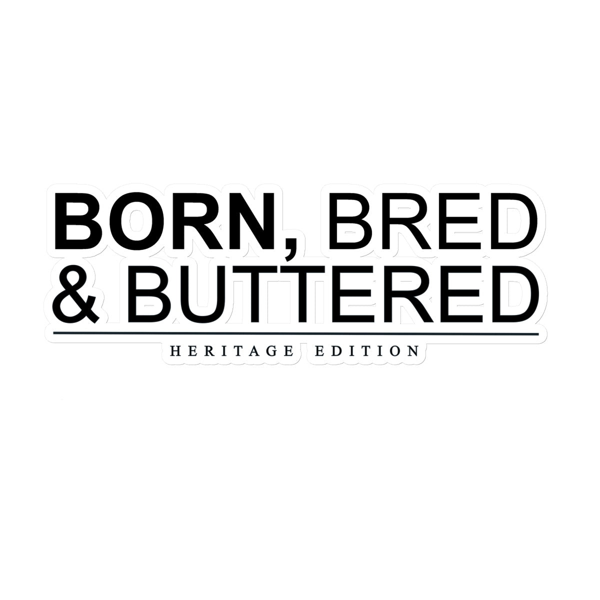 BORN, BRED & BUTTERED Sticker