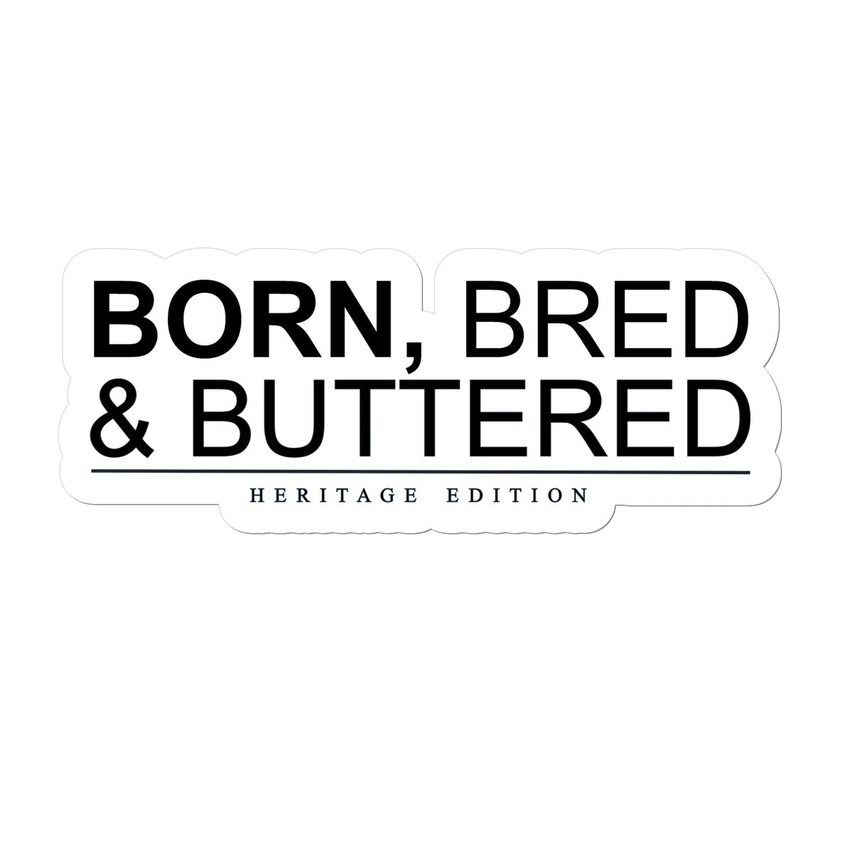 BORN, BRED & BUTTERED Sticker